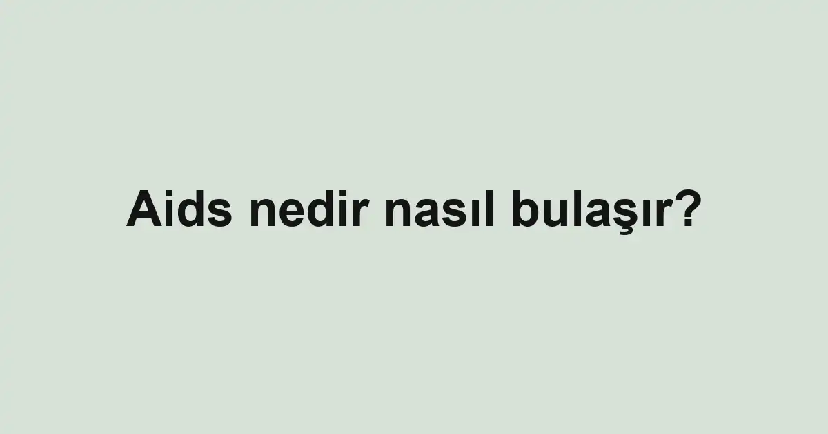 Aids nedir nasıl bulaşır?