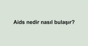 Aids nedir nasıl bulaşır?