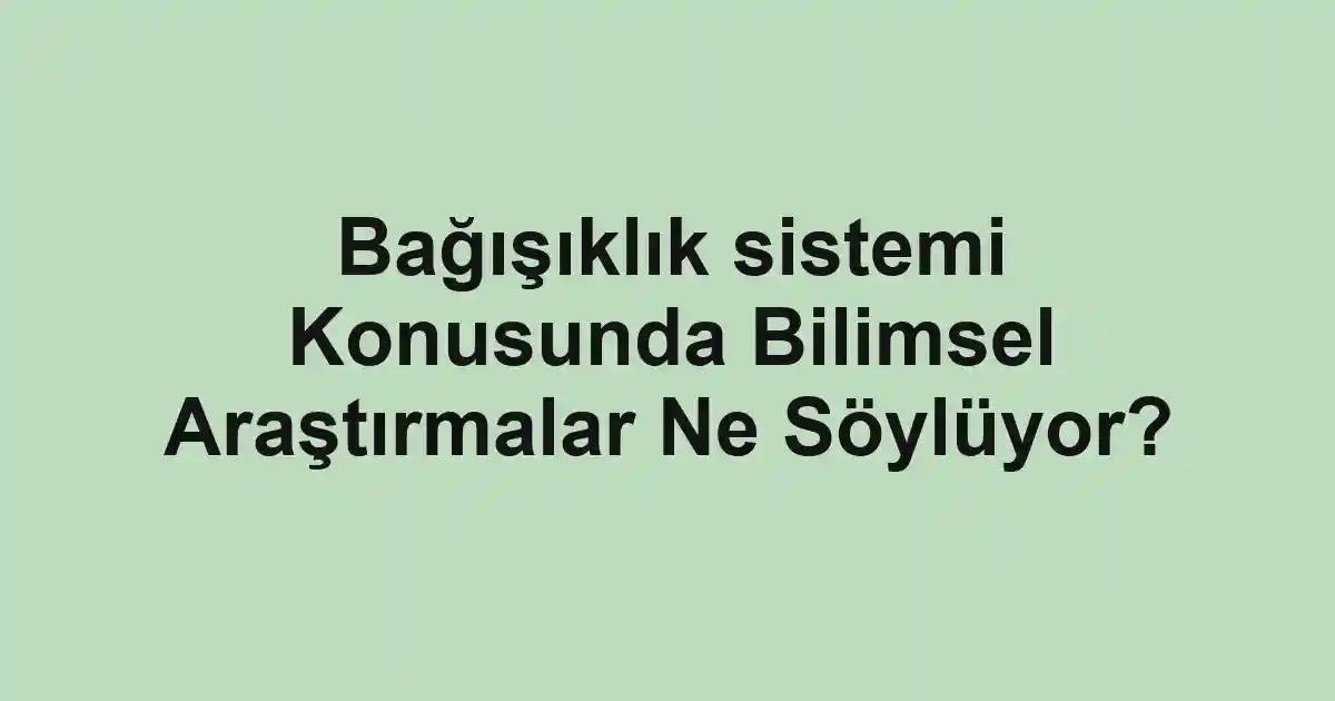 Bağışıklık sistemi Konusunda Bilimsel Araştırmalar Ne Söylüyor?