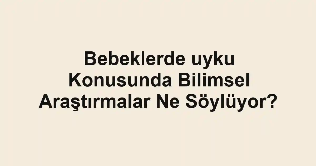 Bebeklerde uyku Konusunda Bilimsel Araştırmalar Ne Söylüyor?