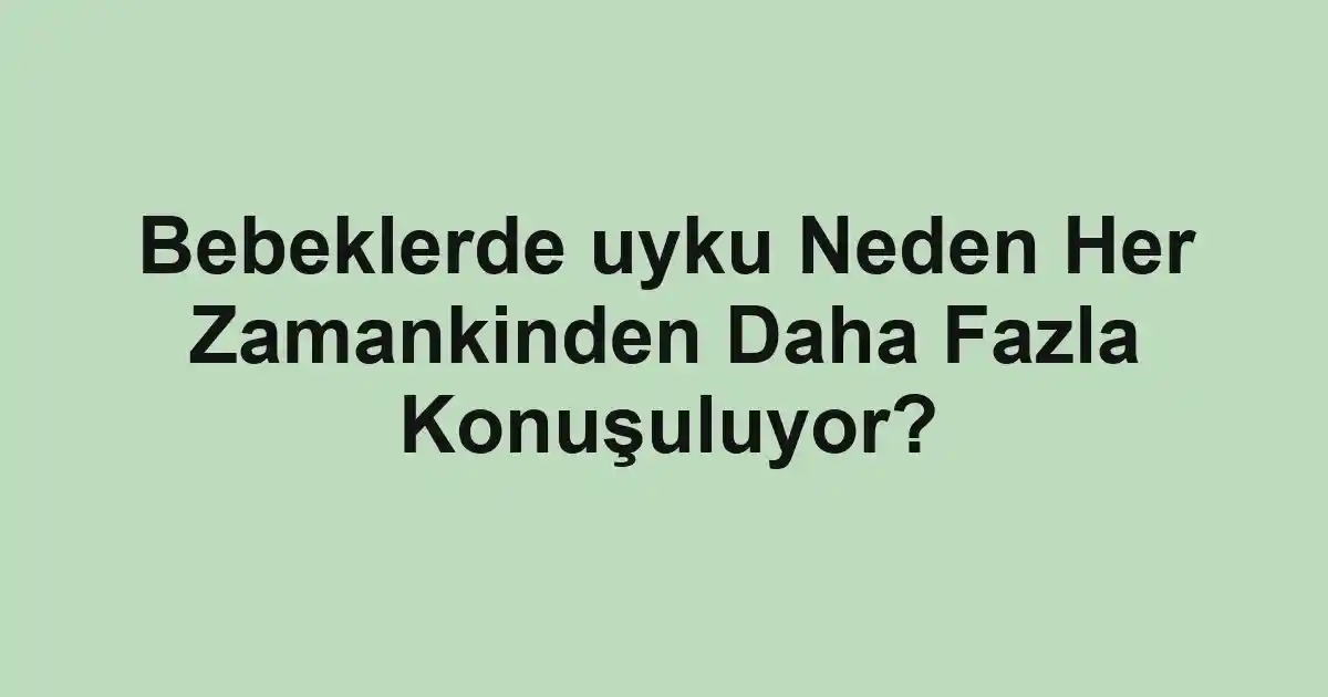 Bebeklerde uyku Neden Her Zamankinden Daha Fazla Konuşuluyor?