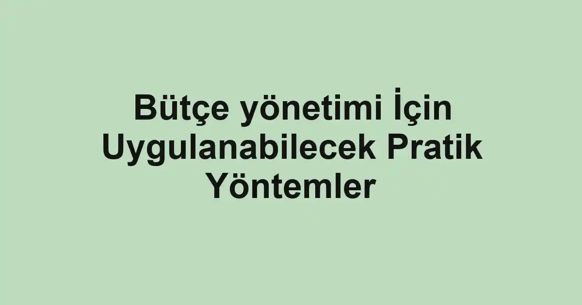 Bütçe yönetimi İçin Uygulanabilecek Pratik Yöntemler