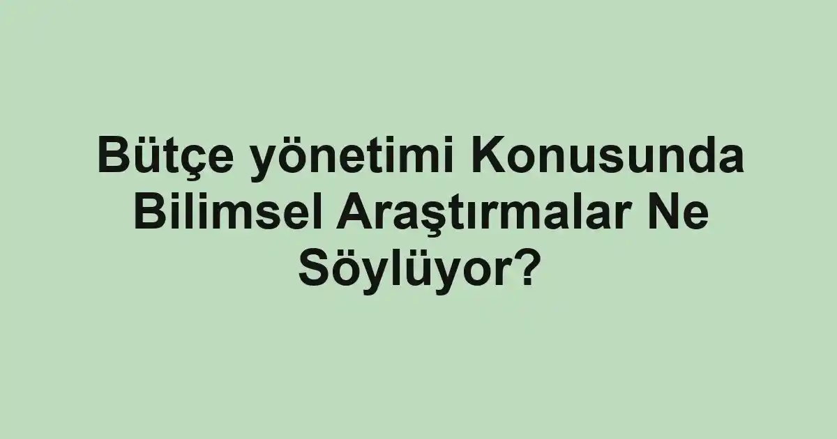 Bütçe yönetimi Konusunda Bilimsel Araştırmalar Ne Söylüyor?