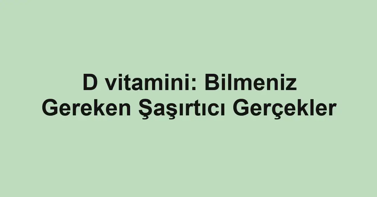 D vitamini: Bilmeniz Gereken Şaşırtıcı Gerçekler