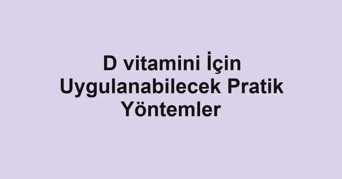 D vitamini İçin Uygulanabilecek Pratik Yöntemler