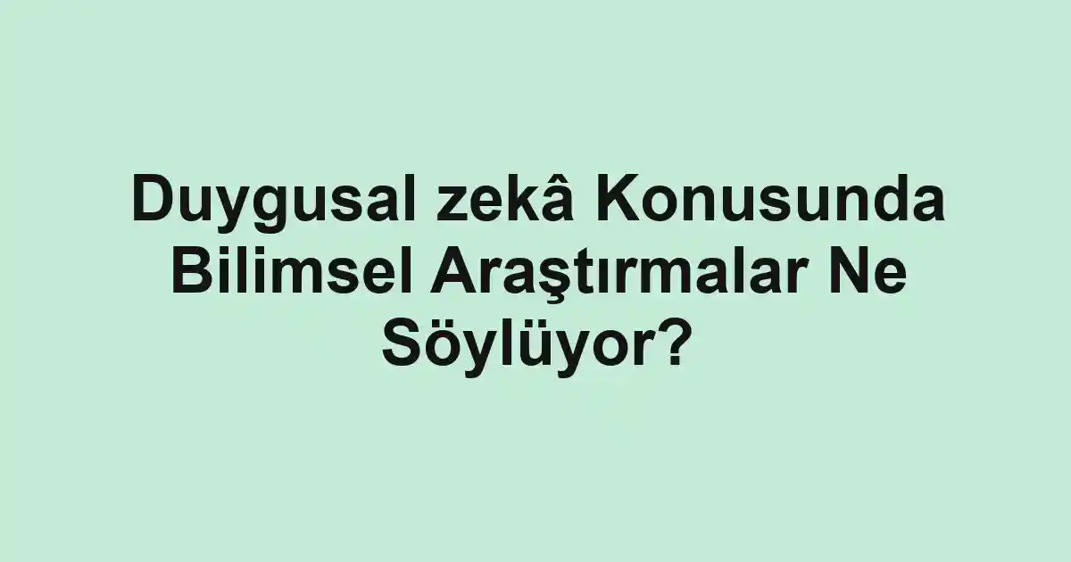 Duygusal zekâ Konusunda Bilimsel Araştırmalar Ne Söylüyor?