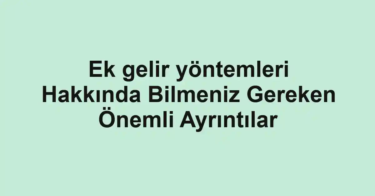 Ek gelir yöntemleri Hakkında Bilmeniz Gereken Önemli Ayrıntılar
