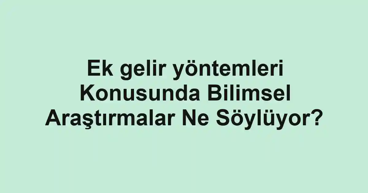 Ek gelir yöntemleri Konusunda Bilimsel Araştırmalar Ne Söylüyor?