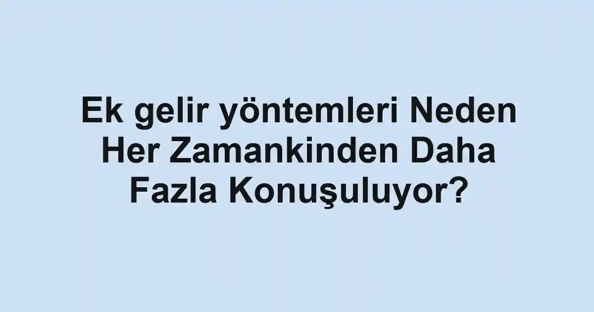 Ek gelir yöntemleri Neden Her Zamankinden Daha Fazla Konuşuluyor?