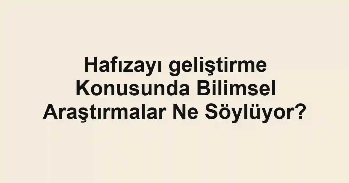 Hafızayı geliştirme Konusunda Bilimsel Araştırmalar Ne Söylüyor?