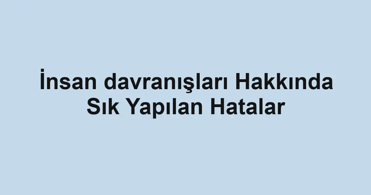 İnsan davranışları Hakkında Sık Yapılan Hatalar