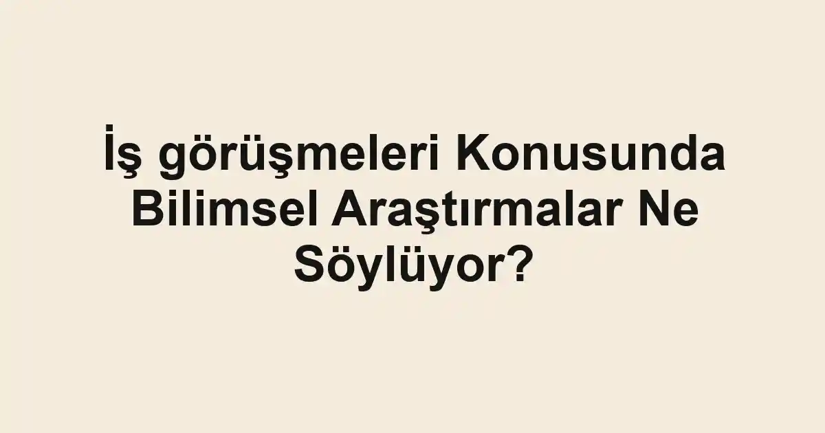 İş görüşmeleri Konusunda Bilimsel Araştırmalar Ne Söylüyor?