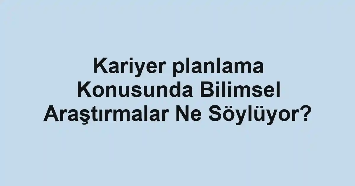 Kariyer planlama Konusunda Bilimsel Araştırmalar Ne Söylüyor?