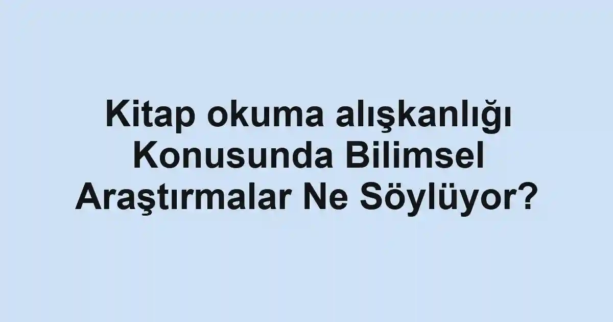 Kitap okuma alışkanlığı Konusunda Bilimsel Araştırmalar Ne Söylüyor?