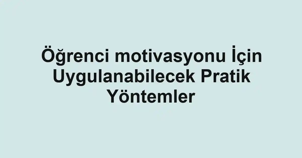 Öğrenci motivasyonu İçin Uygulanabilecek Pratik Yöntemler