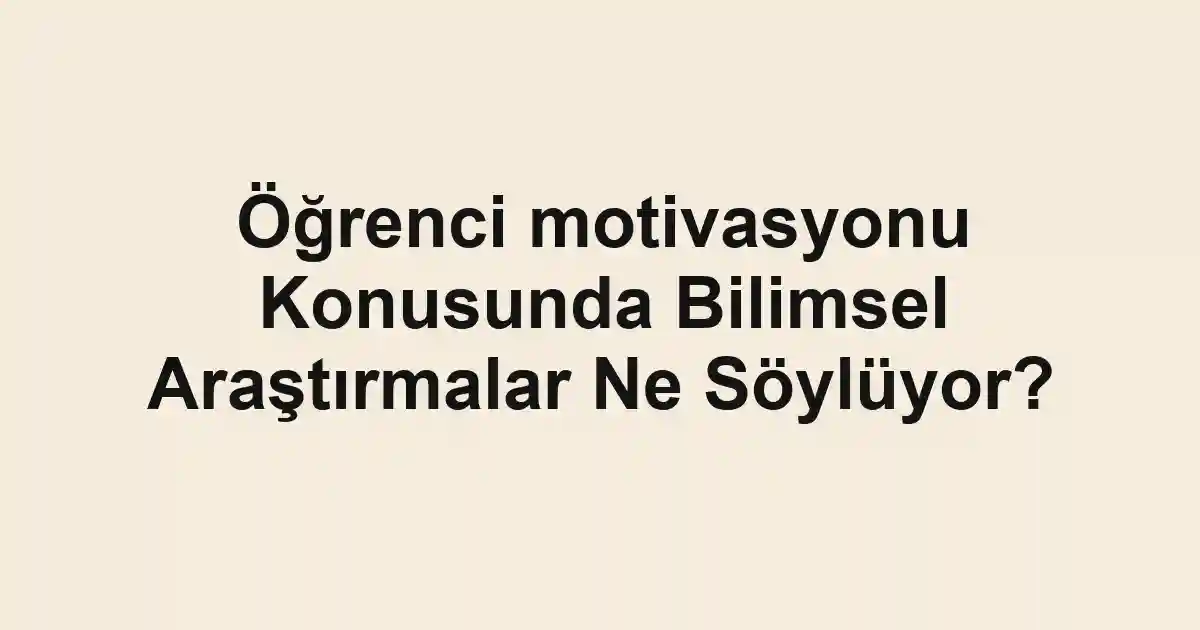 Öğrenci motivasyonu Konusunda Bilimsel Araştırmalar Ne Söylüyor?