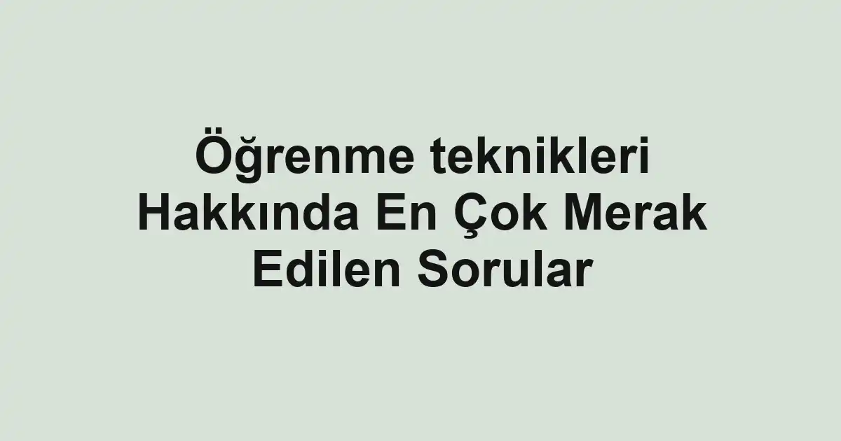 Öğrenme teknikleri Hakkında En Çok Merak Edilen Sorular