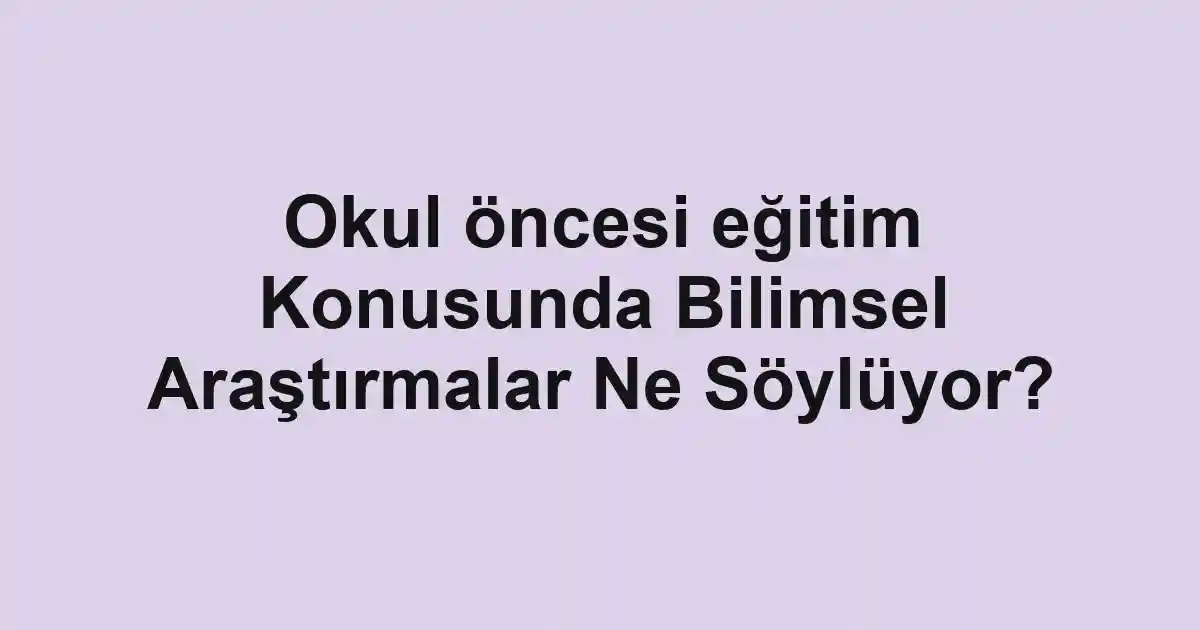Okul öncesi eğitim Konusunda Bilimsel Araştırmalar Ne Söylüyor?
