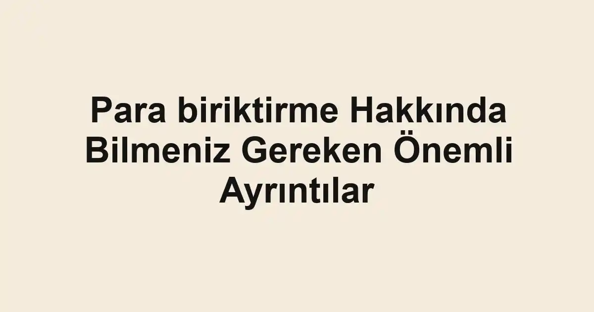 Para biriktirme Hakkında Bilmeniz Gereken Önemli Ayrıntılar