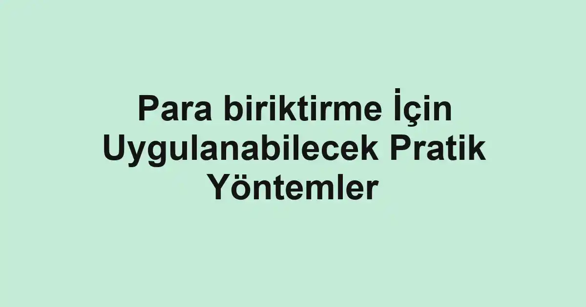Para biriktirme İçin Uygulanabilecek Pratik Yöntemler