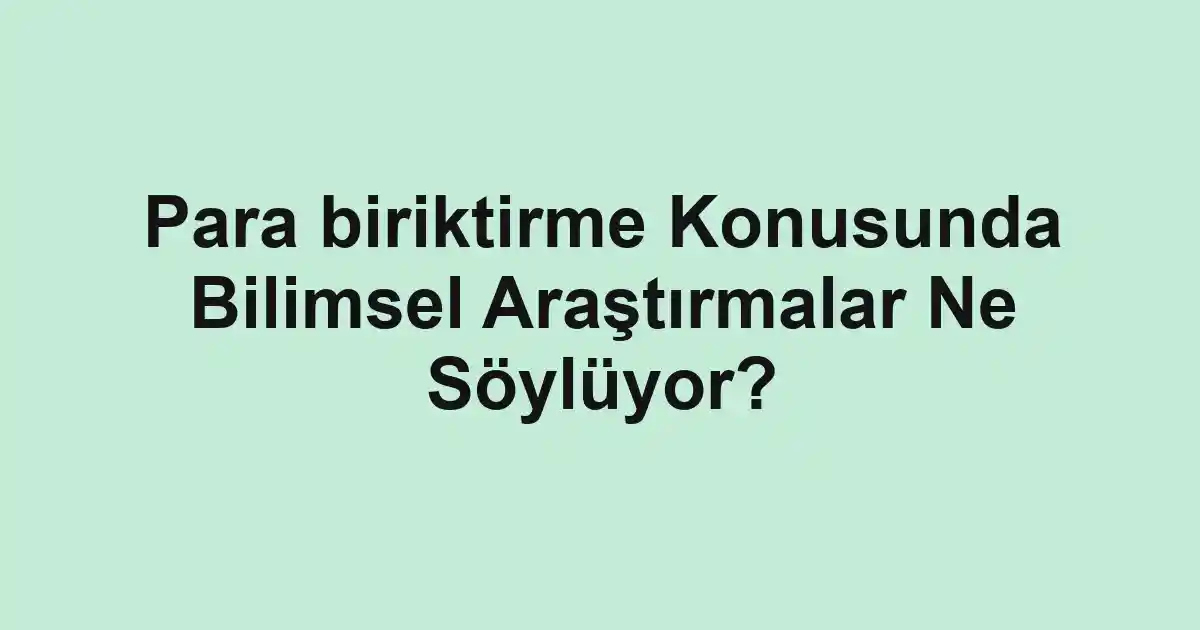 Para biriktirme Konusunda Bilimsel Araştırmalar Ne Söylüyor?
