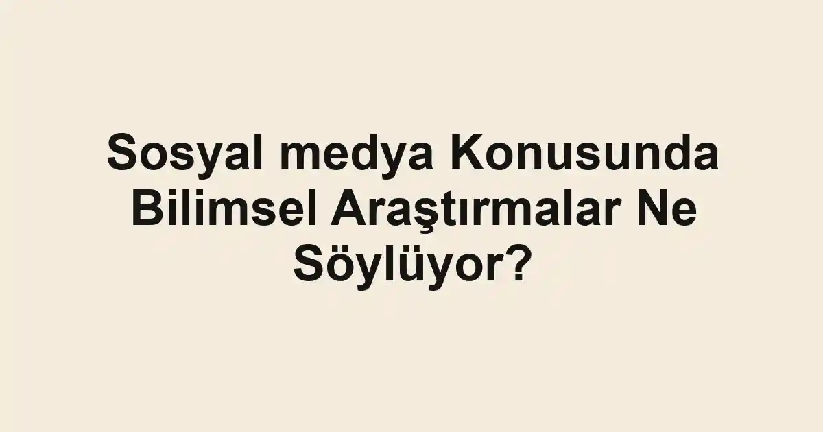 Sosyal medya Konusunda Bilimsel Araştırmalar Ne Söylüyor?