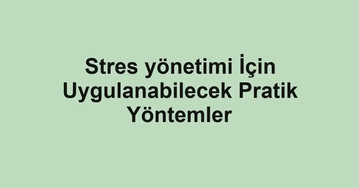 Stres yönetimi İçin Uygulanabilecek Pratik Yöntemler