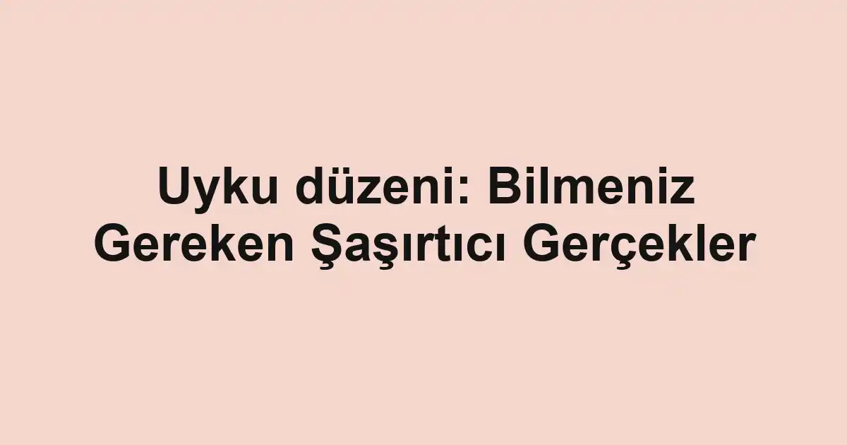 Uyku düzeni: Bilmeniz Gereken Şaşırtıcı Gerçekler