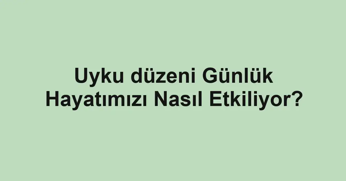 Uyku düzeni Günlük Hayatımızı Nasıl Etkiliyor?