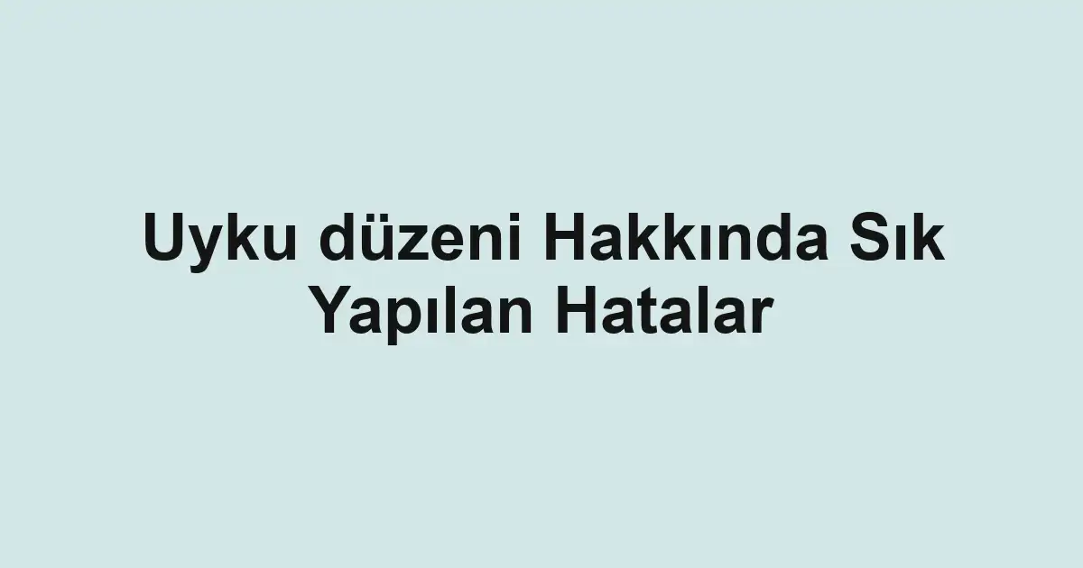 Uyku düzeni Hakkında Sık Yapılan Hatalar