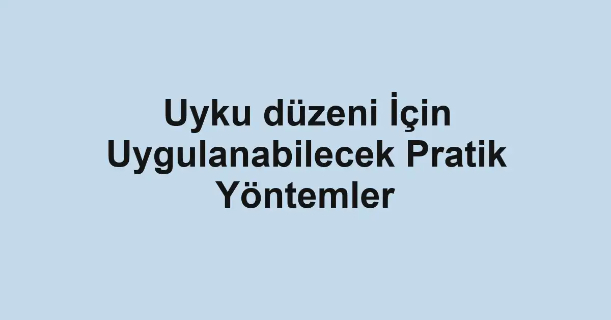 Uyku düzeni İçin Uygulanabilecek Pratik Yöntemler
