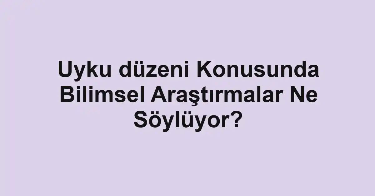 Uyku düzeni Konusunda Bilimsel Araştırmalar Ne Söylüyor?