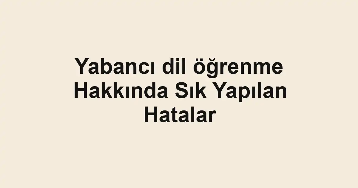 Yabancı dil öğrenme Hakkında Sık Yapılan Hatalar